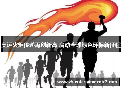 奥运火炬传递再创新高 启动全球绿色环保新征程